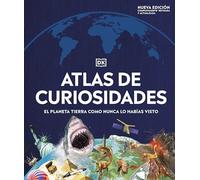 Atlas de curiosidades (nueva edición): El planeta tierra como nunca lo habías visto