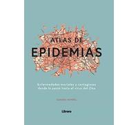 Atlas De Epidemias :Enfermedades mortales y contagiosas desde la peste hasta el virus del Zika (ANATOMIA/MEDICINA/SALUD)