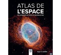 Atlas de l'espace: Une cartographie de l'univers du big bang au futur