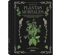 Atlas de plantas mortales: Historias botánicas de los especímenes más embriagadores, venenosos y peligrosos del mundo. (CIENCIA)