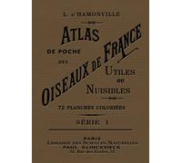 Atlas de poche des oiseaux de France, Belgique et Suisse, utiles ou nuisibles: Suivi d'une étude d'ensemble sur les oiseaux