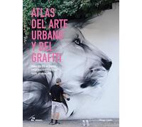 Atlas del arte urbano y del grafiti: Más de 85 artistas imprescindibles de todo el mundo