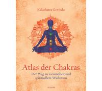 Atlas der Chakras: Der Weg zu Gesundheit und spirituellem Wachstum