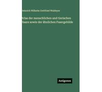 Atlas der menschlichen und tierischen Haare sowie der ähnlichen Fasergebilde
