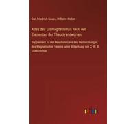 Atlas des Erdmagnetismus nach den Elementen der Theorie entworfen.: Supplement zu den Resultaten aus den Beobachtungen des Magnetischen Vereins unter Mitwirkung von C. W. B. Goldschmidt