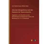 Atlas des Erdmagnetismus nach den Elementen der Theorie entworfen.: Supplement zu den Resultaten aus den Beobachtungen des Magnetischen Vereins unter Mitwirkung von C. W. B. Goldschmidt