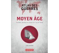 Atlas des guerres: Moyen Age : Occident, Byzance et Orient du Ve au XVe siècle