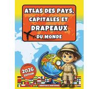 Atlas des pays, capitales et drapeaux du monde.: Atlas illustré - géographie, culture et faits amusants pour enfants dès 8 ans & adultes.