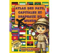 Atlas des pays, capitales et drapeaux du monde.: Atlas illustré - géographie, culture et faits amusants pour enfants dès 8 ans & adultes.