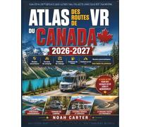 ATLAS DES ROUTES DE VR DU CANADA 2026-2027: Routes sécuritaires, terrains de camping, stations de vidange, stations-service et routes panoramiques dans toutes les provinces (Road Trip Ready)