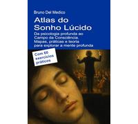Atlas do Sonho Lúcido. Da psicologia profunda ao Campo da Consciência.: Mapas, práticas e teoria para explorar a mente profunda. Com 60 exercícios ... de Bruno Del Medico em português.)