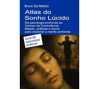Atlas do Sonho Lúcido. Da psicologia profunda ao Campo da Consciência.: Mapas, práticas e teoria para explorar a mente profunda. Com 60 exercícios ... de Bruno Del Medico em português.)
