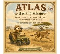 Atlas: Hacia lo salvaje: Conociendo a los animales raros y especiales de la Tierra