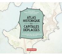 Atlas historique des capitales déplacées: 70 capitales qui ont déménagé au fil des siècles