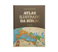 ATLAS ILUSTRADO DA BÍBLIA UM GUIA COMPLETO PARA COMPREENDER O CONTEXTO HISTÓRICO E GEOGRÁFICO DAS ESCRITURAS