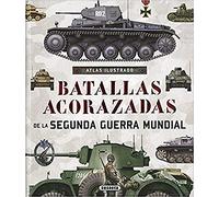 Batallas acorazadas de la Segunda Guerra Mundial (Atlas Ilustrado)