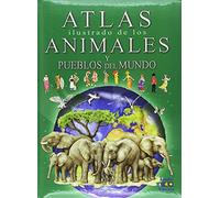ATLAS ILUSTRADO DE LOS ANIMALES Y PUEBLOS DEL MUNDO