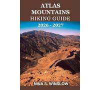 ATLAS MOUNTAINS HIKING GUIDE 2026 - 2027: A Complete Trail Guide to Mount Toubkal, High Atlas Treks, Berber Villages, and North Africa’s Greatest Mountain Landscapes