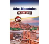 Atlas Mountains TRAVEL GUIDE 2026: Discover Morocco’s Historic Landmarks, Markets, Local Cuisine, Hiking Trails, and Outdoor Adventures