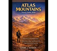 Atlas Mountains Travel Guide 2026: Explore Morocco’s Breathtaking Valleys, Authentic Berber Villages, Epic Mountain Treks , Hidden Gems, and Smart Travel Tips