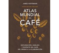 Atlas mundial del café: Exploración, análisis y disfrute del café, del grano a la elaboración (BEBIDAS)