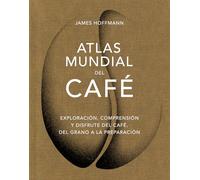 Atlas mundial del café: Exploración, comprensión y disfrute del café, del grano a la (BEBIDAS)