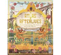 Atlas of Afterlives: Discover Underworlds, Otherworlds and Heavenly Realms (Lost Atlases)