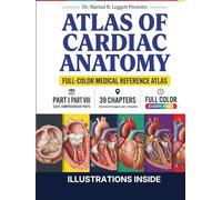 Atlas of Cardiac Anatomy: A Complete Full-Color Visual Guide to Heart Structure, Chambers, Valves, and Coronary Anatomy for Medical Students, Residents, and Clinicians