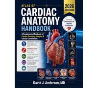 Atlas of Cardiac Anatomy Handbook 2026: A Fundamental Textbook of Cardiac Anatomy, Imaging & Clinical Correlations