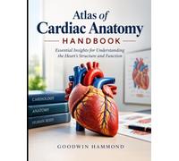 Atlas of Cardiac Anatomy Handbook: Essential Insights for Understanding the Heart’s Structure and Function