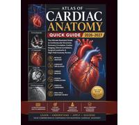 Atlas of Cardiac Anatomy Quick Guide 2026-2027: The Ultimate Illustrated Guide to Cardiovascular Structures, Coronary Circulation, Cardiac Imaging, ... Landmarks & High-Yield Anatomy Review