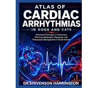 ATLAS OF CARDIAC ARRHYTHMIAS IN DOGS AND CATS: Advanced Concepts in Veterinary Electrocardiography, Diagnosis, and Therapeutic Management in Small Animals