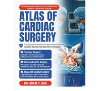 ATLAS OF CARDIAC SURGERY: A Comprehensive Illustrated Guide to Operative Techniques, Step-by-Step Procedures, and Evidence-Based Outcomes for Cardiothoracic Residents, Fellows, and Surgeons