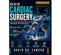 ATLAS OF CARDIAC SURGERY: A Visual, Case-Based Guide for Medical Students, Surgical and Cardiology Trainees, and Cardiothoracic Fellows