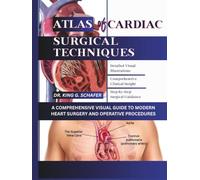 ATLAS OF CARDIAC SURGICAL TECHNIQUES: A COMPREHENSIVE VISUAL GUIDE TO MODERN HEART SURGERY AND OPERATIVE PROCEDURES