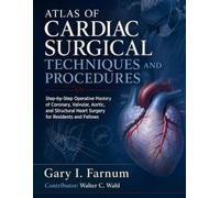 ATLAS OF CARDIAC SURGICAL TECHNIQUES AND PROCEDURES: Step-by-Step Operative Mastery of Coronary, Valvular, Aortic, and Structural Heart Surgery for Residents and Fellows.