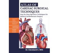 ATLAS OF CARDIAC SURGICAL TECHNIQUES: Step-by-step Operative Techniques for Modern Cardiothoracic Surgery.