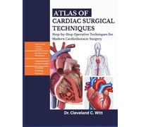ATLAS OF CARDIAC SURGICAL TECHNIQUES: Step-by-step Operative Techniques for Modern Cardiothoracic Surgery.