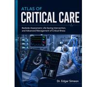 Atlas of Critical Care: Bedside Assessment, Life-Saving Intervention, and Advanced Management of Critical Illness