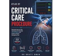 Atlas of critical care Procedure: Illustrated step-by-step Techniques for Essential Icu procedures and Evidence-Based Emergency Care