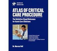 ATLAS OF CRITICAL CARE PROCEDURE: The Definitive Visual Reference for Acute Care Clinicians