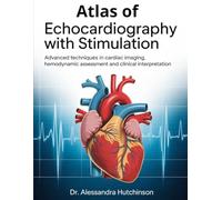 ATLAS OF ECHOCARDIOGRAPHY WITH STIMULATION: Advanced Techniques in Cardiac Imaging , Hemodynamic Assessment and Clinical Interpretation