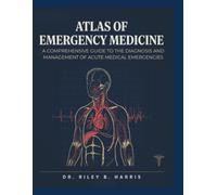ATLAS OF EMERGENCY MEDICINE: A Comprehensive Guide To The Diagnosis And Management Of Acute Medical Emergencies