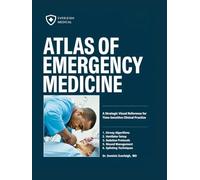 ATLAS OF EMERGENCY MEDICINE: A Strategic Visual Reference for Time-Sensitive Clinical Practice