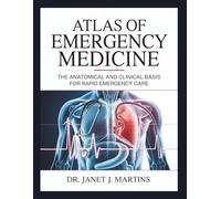 ATLAS OF EMERGENCY MEDICINE: The Anatomical and Clinical Basis for Rapid Emergency Care