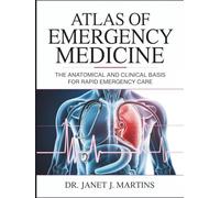 ATLAS OF EMERGENCY MEDICINE: The Anatomical and Clinical Basis for Rapid Emergency Care