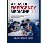 ATLAS OF EMERGENCY MEDICINE: Visualizing Acute Pathology Across Trauma, Toxicology, Pediatric, and Adult Medical Emergencies