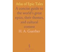 Atlas of Epic Tales: A concise guide to the world’s great epics, their themes, and cultural context