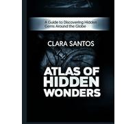 Atlas of Hidden Wonders: A Guide to Discovering Hidden Gems Around the Globe
