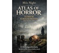 ATLAS OF HORROR - Horror Kurzgeschichten Deutschland: 15 Horrorgeschichten, die dich nachts nicht schlafen lassen: Düstere Akten des Grauens